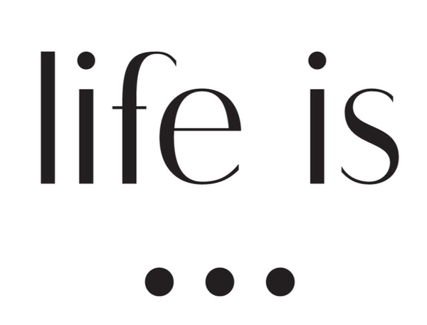 Life Is ...
